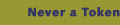 Never a Token